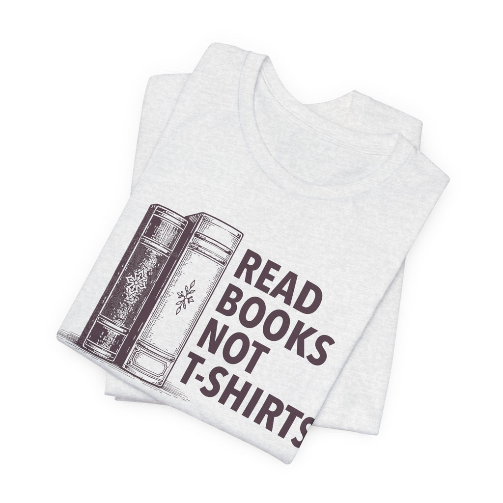 Read Books Not T-Shirts Graphic Tee - Funny Book Lover Shirt